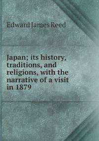 Japan; its history, traditions, and religions, with the narrative of a visit in 1879
