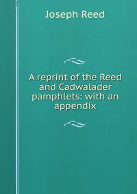 A reprint of the Reed and Cadwalader pamphlets: with an appendix