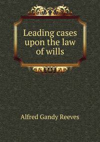 Leading cases upon the law of wills