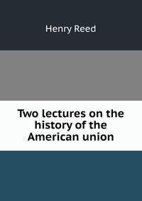 Two lectures on the history of the American union