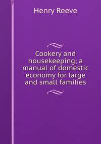 Cookery and housekeeping; a manual of domestic economy for large and small families