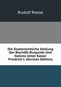 Die Staatsrechtliche Stellung Der Bischofe Burgunds Und Italiens Unter Kaiser Friedrich I. (German Edition)