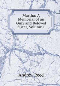 Martha: A Memorial of an Only and Beloved Sister, Volume 1