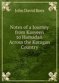 Notes of a Journey from Kasveen to Hamadan Across the Karagan Country