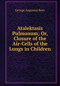 Atalektasis Pulmonum; Or, Closure of the Air-Cells of the Lungs in Children
