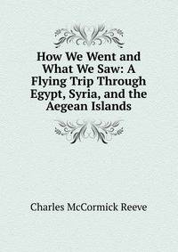How We Went and What We Saw: A Flying Trip Through Egypt, Syria, and the Aegean Islands