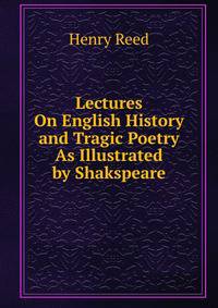 Lectures On English History and Tragic Poetry As Illustrated by Shakspeare