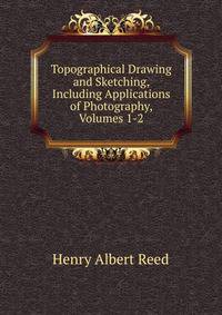Topographical Drawing and Sketching, Including Applications of Photography, Volumes 1-2
