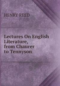 Lectures On English Literature, from Chaurer to Tennyson
