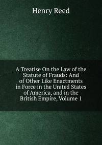 A Treatise On the Law of the Statute of Frauds: And of Other Like Enactments in Force in the United States of America, and in the British Empire, Volume 1