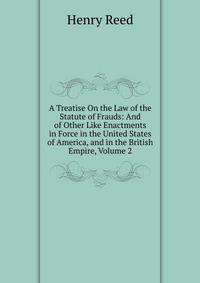 A Treatise On the Law of the Statute of Frauds: And of Other Like Enactments in Force in the United States of America, and in the British Empire, Volume 2