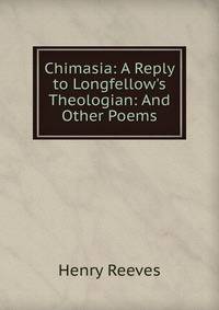 Chimasia: A Reply to Longfellow's Theologian: And Other Poems