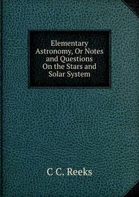 Elementary Astronomy, Or Notes and Questions On the Stars and Solar System
