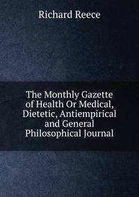 The Monthly Gazette of Health Or Medical, Dietetic, Antiempirical and General Philosophical Journal