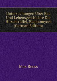 Untersuchungen Uber Bau Und Lebensgeschichte Der Hirschtruffel, Elaphomyces (German Edition)