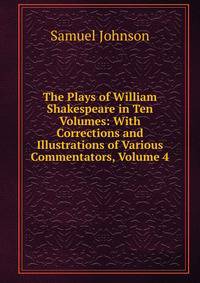 The Plays of William Shakespeare in Ten Volumes: With Corrections and Illustrations of Various Commentators, Volume 4
