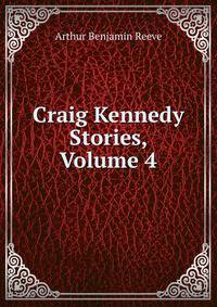 Craig Kennedy Stories, Volume 4
