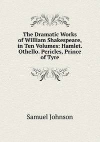 The Dramatic Works of William Shakespeare, in Ten Volumes: Hamlet. Othello. Pericles, Prince of Tyre
