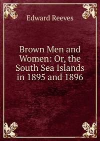 Brown Men and Women: Or, the South Sea Islands in 1895 and 1896