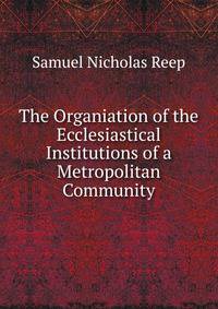 The Organiation of the Ecclesiastical Institutions of a Metropolitan Community