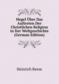 Hegel Uber Das Auftreten Der Christlichen Religion in Der Weltgeschichte (German Edition)