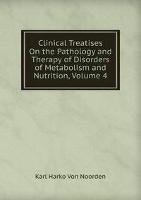 Clinical Treatises On the Pathology and Therapy of Disorders of Metabolism and Nutrition, Volume 4
