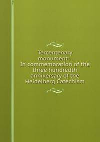 Tercentenary monument: . In commemoration of the three hundredth anniversary of the Heidelberg Catechism