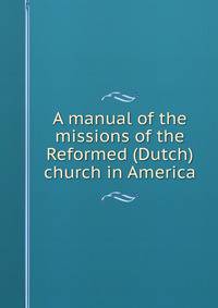 A manual of the missions of the Reformed (Dutch) church in America