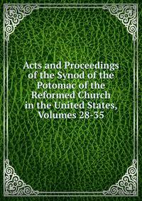 Acts and Proceedings of the Synod of the Potomac of the Reformed Church in the United States, Volumes 28-35