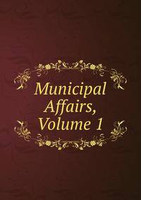Municipal Affairs, Volume 1