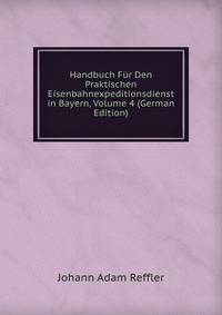 Handbuch Fur Den Praktischen Eisenbahnexpeditionsdienst in Bayern, Volume 4 (German Edition)