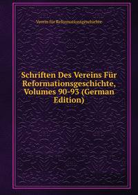 Schriften Des Vereins Fur Reformationsgeschichte, Volumes 90-93 (German Edition)