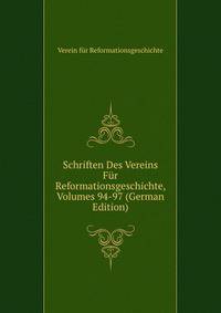 Schriften Des Vereins Fur Reformationsgeschichte, Volumes 94-97 (German Edition)