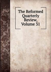 The Reformed Quarterly Review, Volume 31