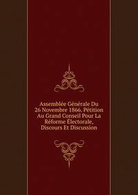 Assemblee Generale Du 26 Novembre 1866. Petition Au Grand Conseil Pour La Reforme Electorale, Discours Et Discussion