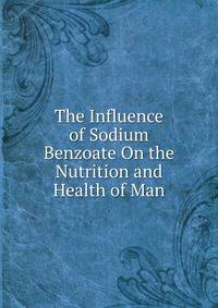 The Influence of Sodium Benzoate On the Nutrition and Health of Man