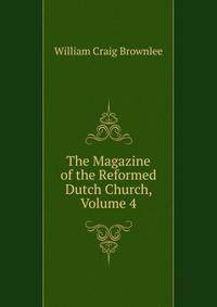 The Magazine of the Reformed Dutch Church, Volume 4