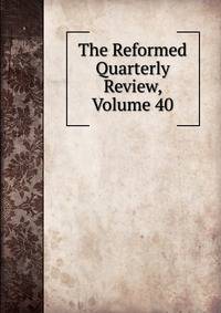 The Reformed Quarterly Review, Volume 40
