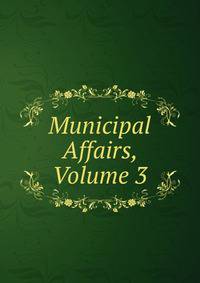 Municipal Affairs, Volume 3
