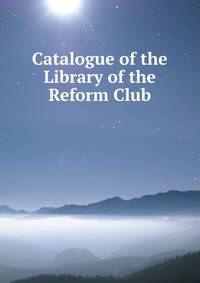 Catalogue of the Library of the Reform Club