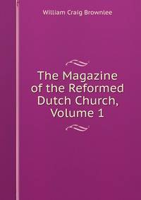 The Magazine of the Reformed Dutch Church, Volume 1