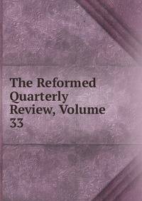 The Reformed Quarterly Review, Volume 33