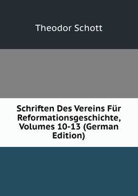 Schriften Des Vereins Fur Reformationsgeschichte, Volumes 10-13 (German Edition)
