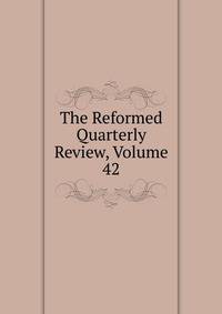 The Reformed Quarterly Review, Volume 42