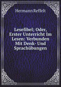 Lesefibel; Oder, Erster Unterricht Im Lesen: Verbunden Mit Denk- Und Sprachubungen (German Edition)