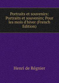 Portraits et souvenirs: Portraits et souvenirs; Pour les mois d'hiver (French Edition)