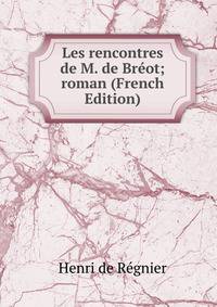 Les rencontres de M. de Breot; roman (French Edition)