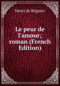 Le peur de l'amour; roman (French Edition)