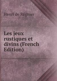 Les jeux rustiques et divins (French Edition)