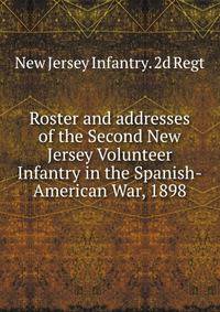 Roster and addresses of the Second New Jersey Volunteer Infantry in the Spanish-American War, 1898